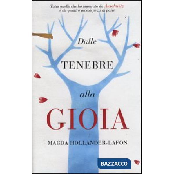 Dalle tenebre alla gioia. Tutto quello che ho imparato ad Auschwitz e da quattro