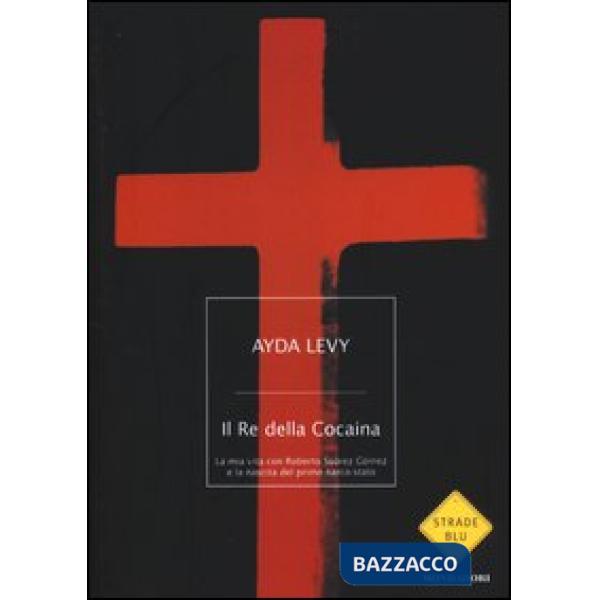 Re della Cocaina. La mia vita con Roberto Suárez Gómez e la nascita del primo na