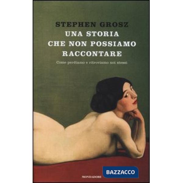 Storia che non possiamo raccontare. Come perdiamo e ritroviamo noi stessi (Una)
