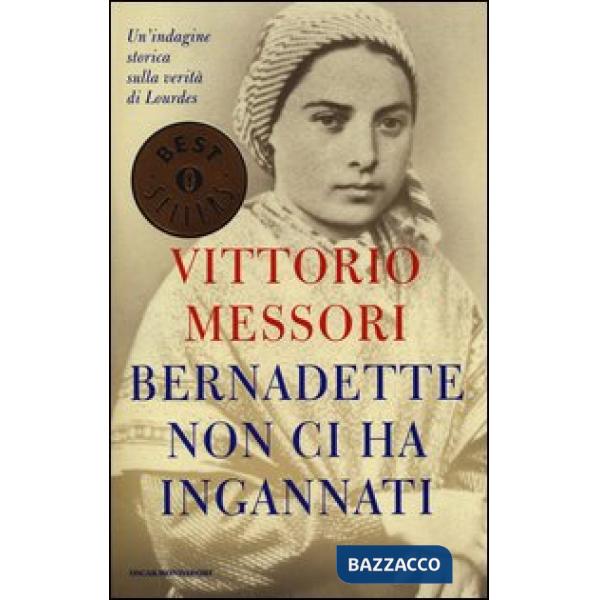 Bernadette non ci ha ingannati. Un'indagine storica sulla verità di Lourdes