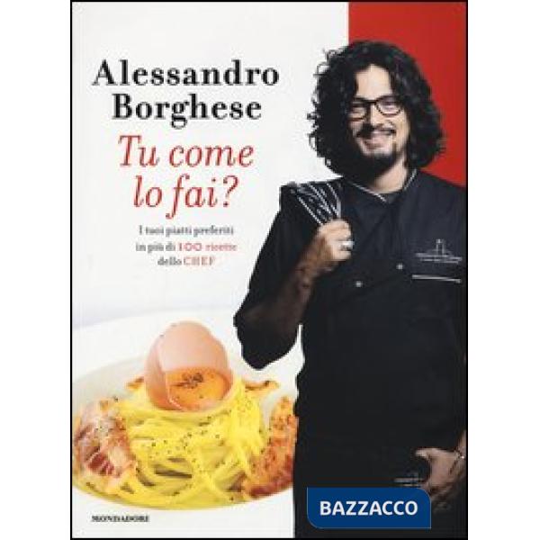 Tu come lo fai? I tuoi piatti preferiti in più di 100 ricette dello chef