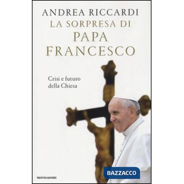 Sorpresa di papa Francesco. Crisi e futuro della chiesa (La)