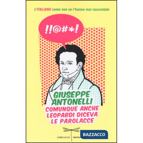 Comunque anche Leopardi diceva le parolacce. L'italiano come non ve l'hanno mai 