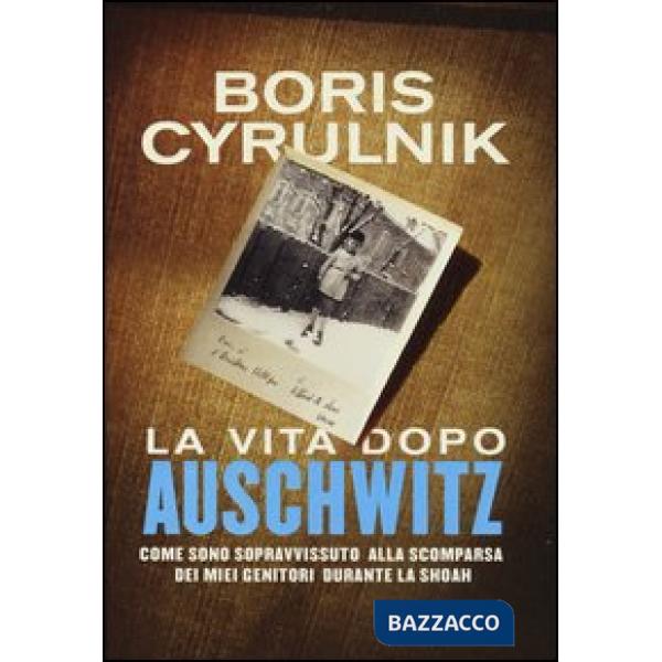 Vita dopo Auschwitz. Come sono sopravvissuto alla scomparsa dei miei genitori do