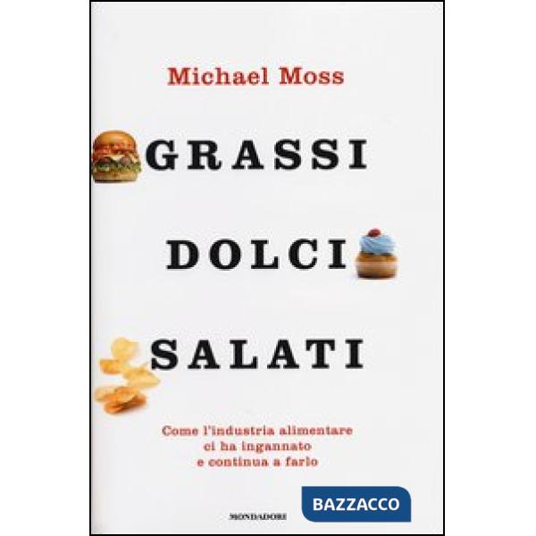 Grassi, dolci, salati. Come l'industria alimentare ci ha ingannato e continua a 