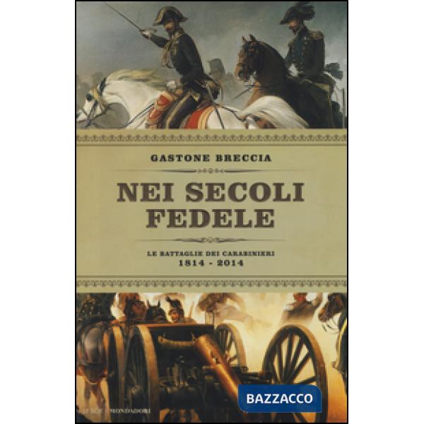 Nei secoli fedele. Le battaglie dei carabinieri (1814-2014)
