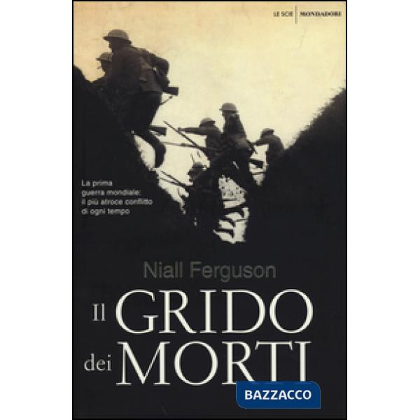 Grido dei morti. La prima guerra mondiale: il più atroce conflitto di ogni tempo