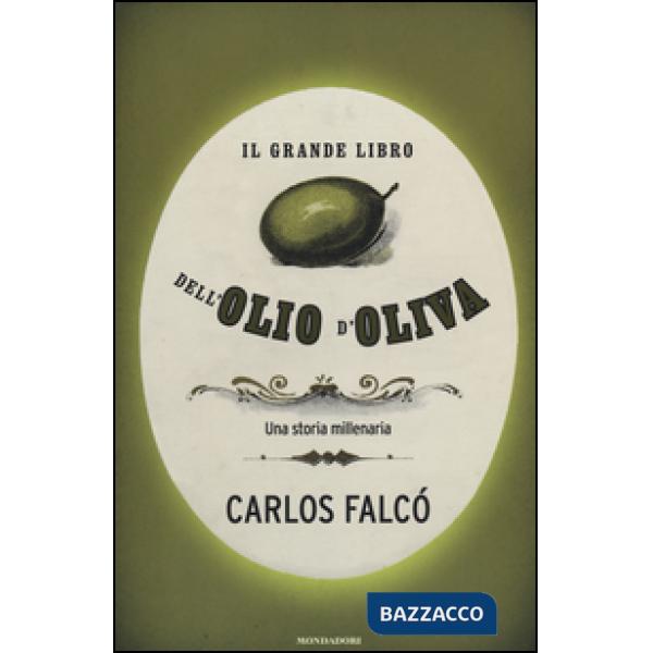 Grande libro dell'olio d'oliva. Una storia millenaria (Il)