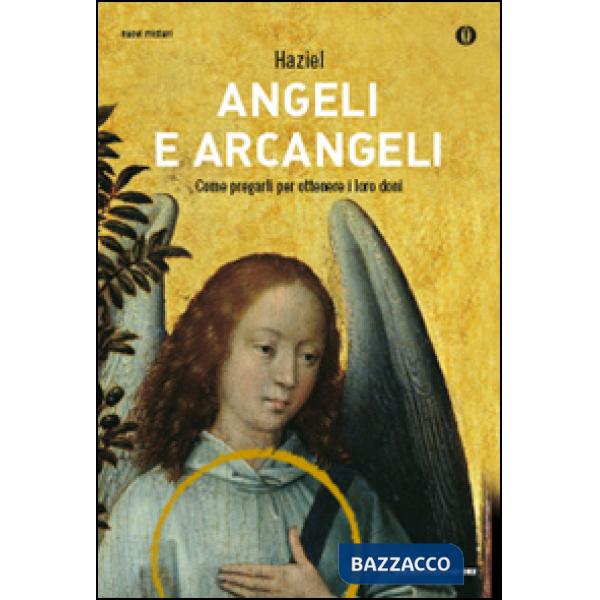 Angeli e arcangeli. Come pregarli per ottenere i loro doni