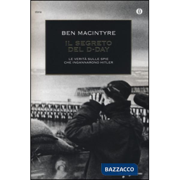 Segreto del D-Day. La verità sulle spie che ingannarono Hitler (Il)