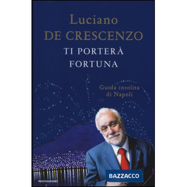 Ti porterà fortuna. Guida insolita di Napoli