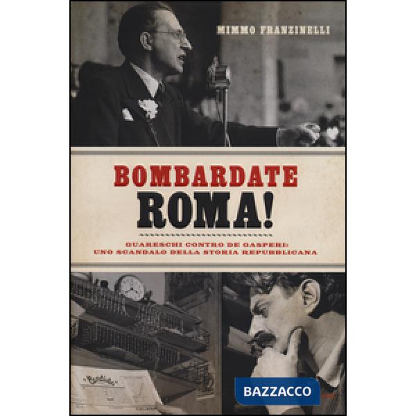 Bombardate Roma! Guareschi contro De Gasperi: uno scandalo della storia repubbli