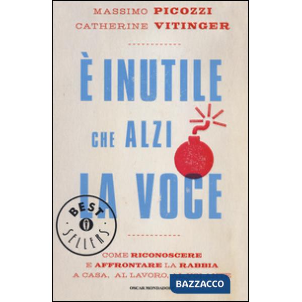 È inutile che alzi la voce. Come riconoscere e affrontare la rabbia a casa, al l