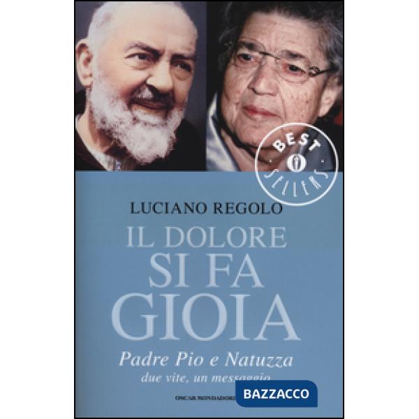 Dolore si fa gioia. Padre Pio e Natuzza. Due vite, un messaggio (Il)