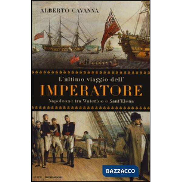 Ultimo viaggio dell'imperatore. Napoleone tra Waterloo e Sant'Elena (L')