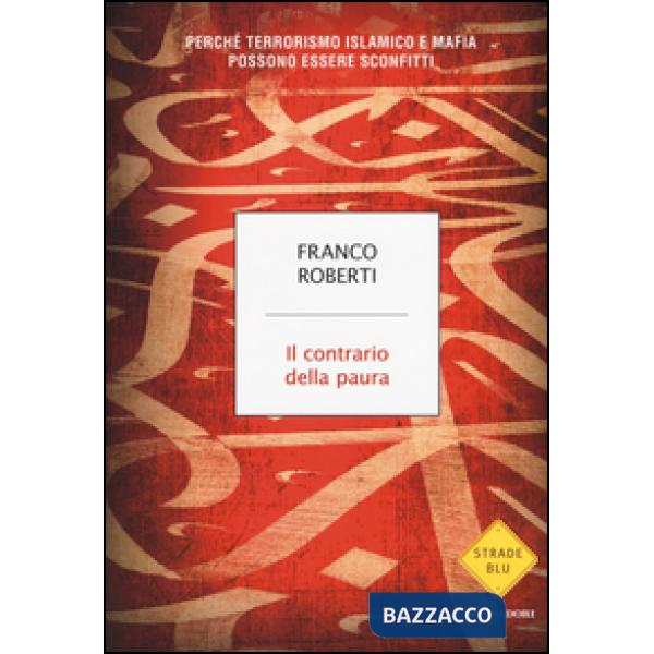 Contrario della paura. Perché terrorismo islamico e mafia possono essere sconfitti (Il)