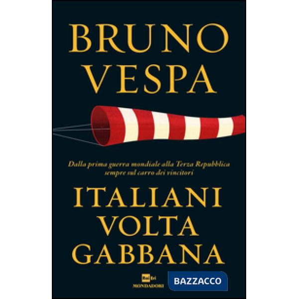 Italiani voltagabbana. Dalla prima guerra mondiale alla Terza Repubblica sempre 