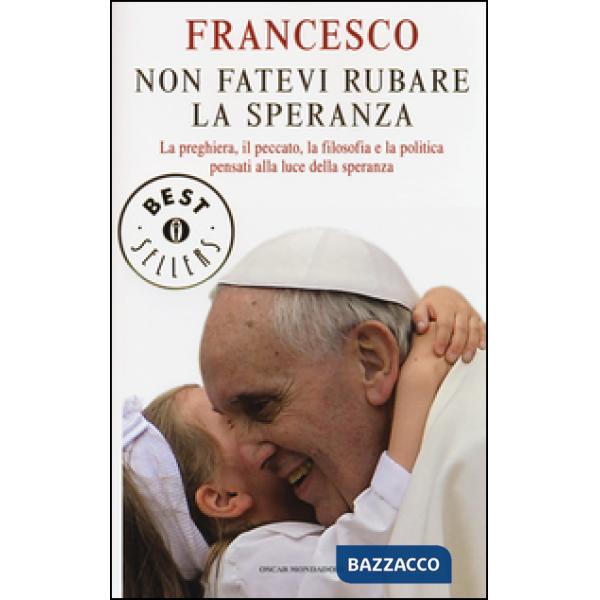 Non fatevi rubare la speranza. La preghiera, il peccato, la filosofia e la polit