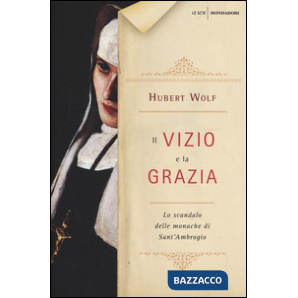 Vizio e la grazia. Lo scandalo delle monache di Sant'Ambrogio (Il)