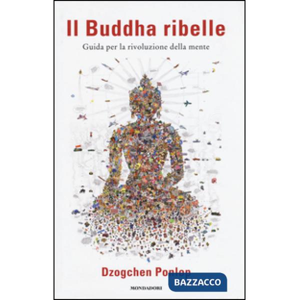 Buddha ribelle. Guida per la rivoluzione della mente (Il)