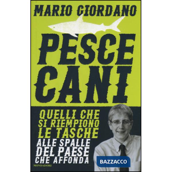 Pescecani. Quelli che si riempiono le tasche alle spalle del paese che affonda
