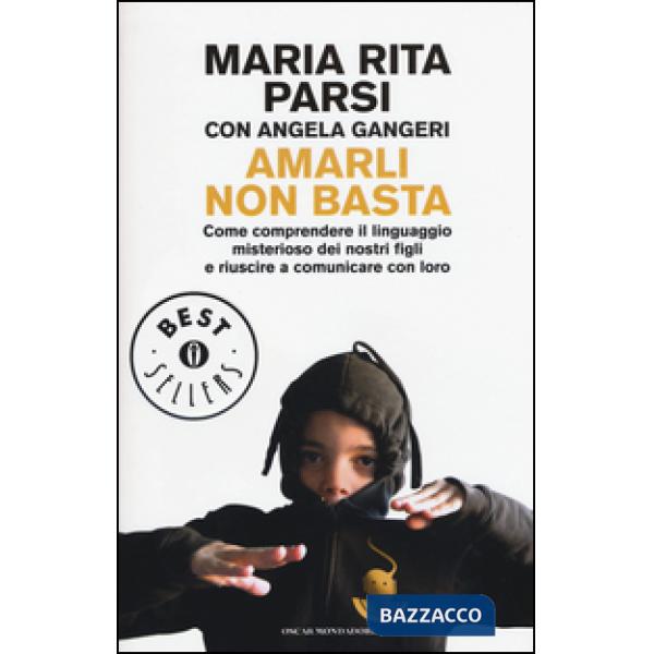 Amarli non basta. Come comprendere il linguaggio misterioso dei nostri figli e r