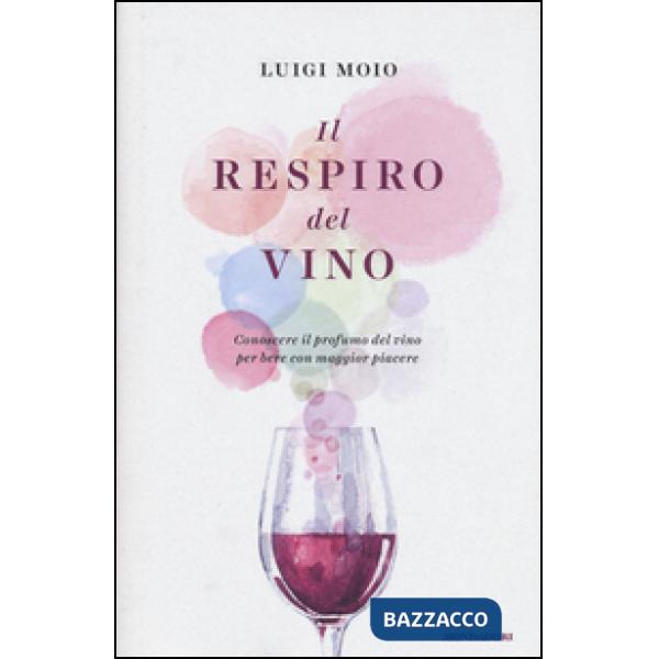 Respiro del vino. Conoscere il profumo del vino per bere con maggior piacere (Il)