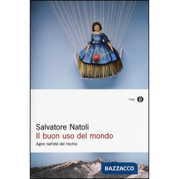 Buon uso del mondo. Agire nell'età del rischio (Il)