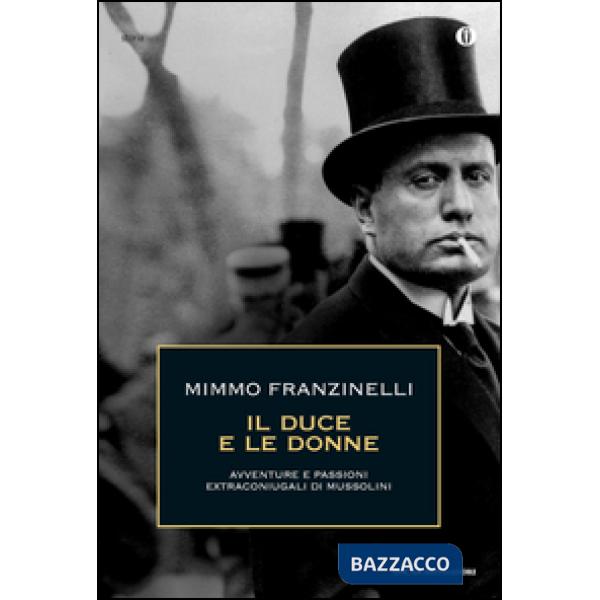 Duce e le donne. Avventure e passioni extraconiugali di Mussolini (Il)