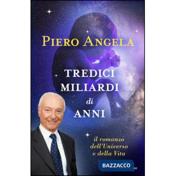 Tredici miliardi di anni. Il romanzo dell'universo e della vita
