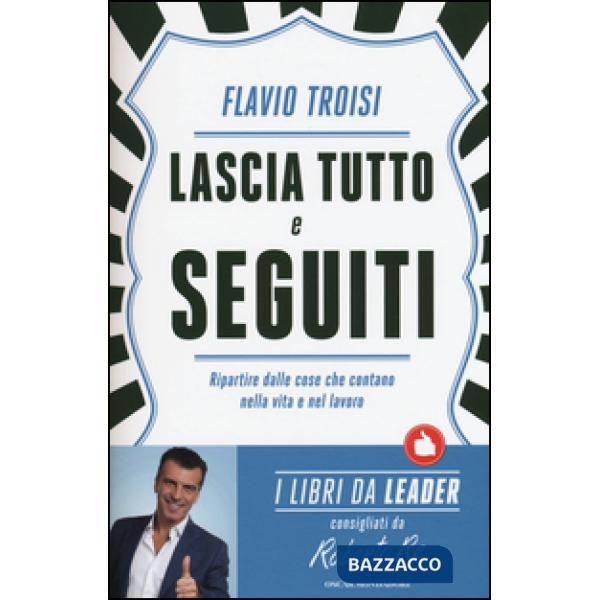 Lascia tutto e seguiti. Ripartire dalle cose che contano nella vita e nel lavoro