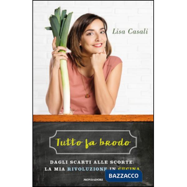 Tutto fa brodo. Dagli scarti alle scorte: la mia rivoluzione in cucina