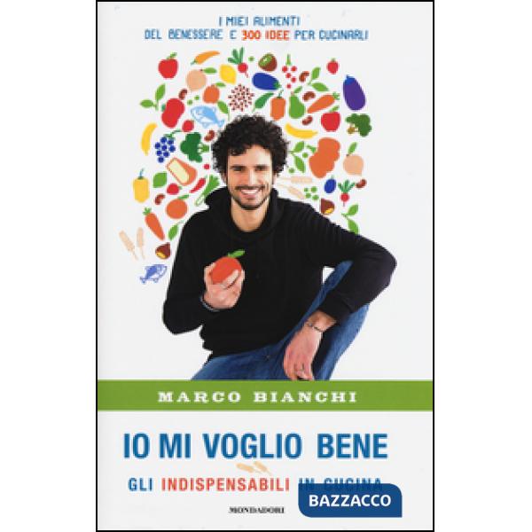Io mi voglio bene. Gli indispensabili in cucina: i miei alimenti del benessere e