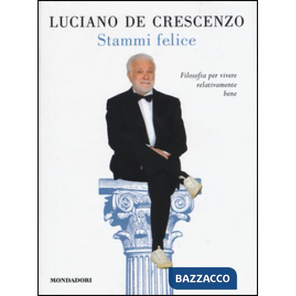 Stammi felice. Filosofia per vivere relativamente bene