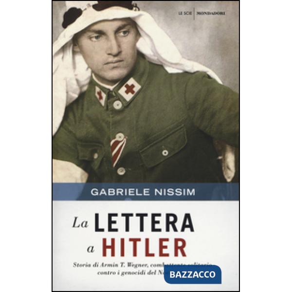 Lettera a Hitler. Storia di Armin T. Wegner, combattente solitario contro i genocidi del Novecento (La)
