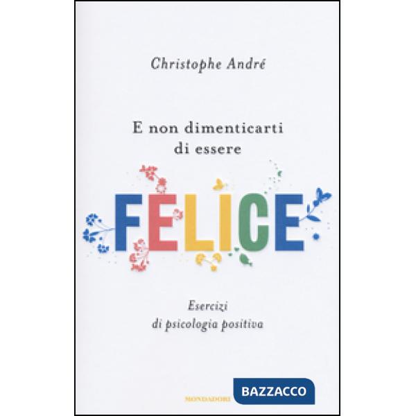 E non dimenticarti di essere felice. Esercizi di psicologia positiva