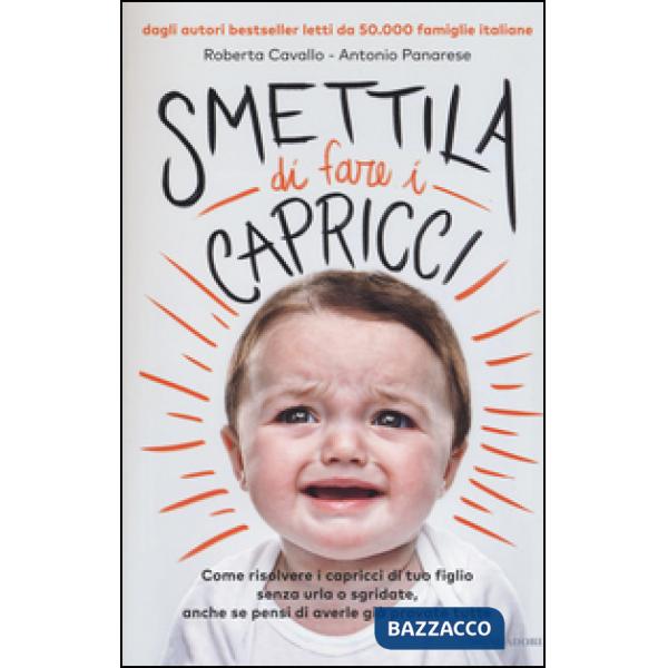 Smettila di fare i capricci. Come risolvere i capricci di tuo figlio senza urla 