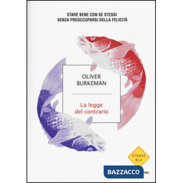 Legge del contario. Stare bene con se stessi senza preoccuparsi della felicità (