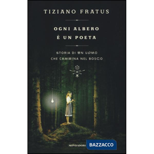 Ogni albero è un poeta. Storia di un uomo che cammina nel bosco