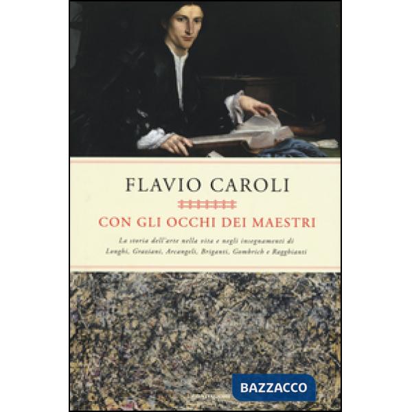 Con gli occhi dei maestri. La storia dell'arte nella vita e negli insegnamenti d