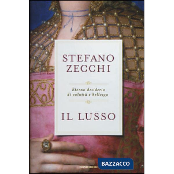 Lusso. Eterno desiderio di voluttà e bellezza (Il)