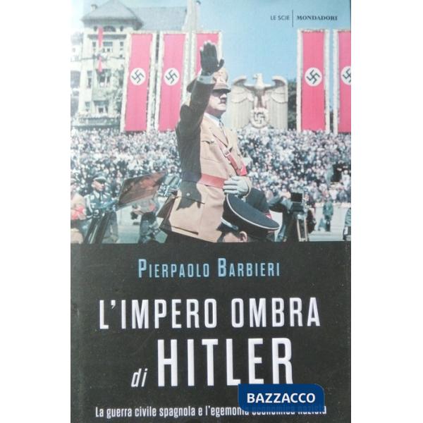 Impero ombra di Hitler. La guerra civile spagnola e l'egemonia economica nazista