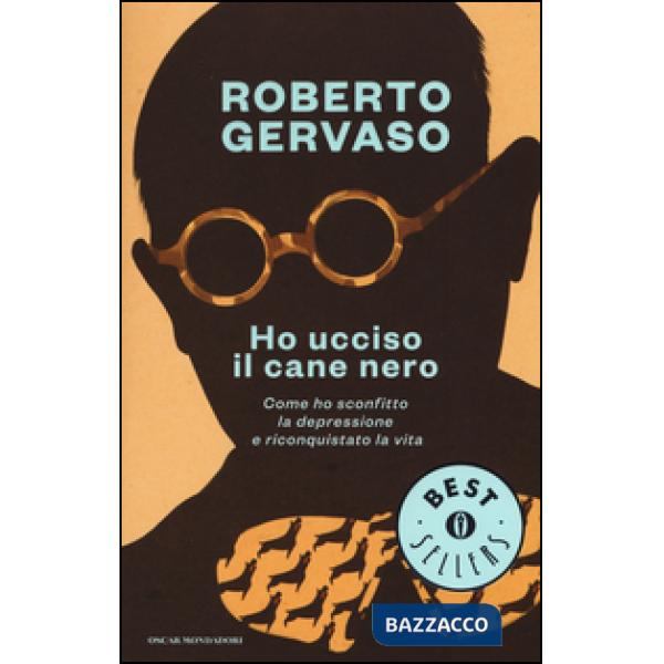 Ho ucciso il cane nero. Come ho sconfitto la depressione e riconquistato la vita