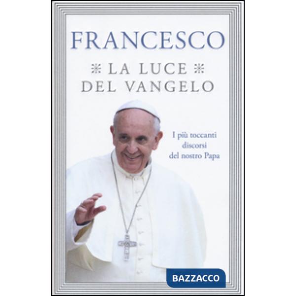 Luce del Vangelo. I più toccanti discorsi del nostro papa (La)