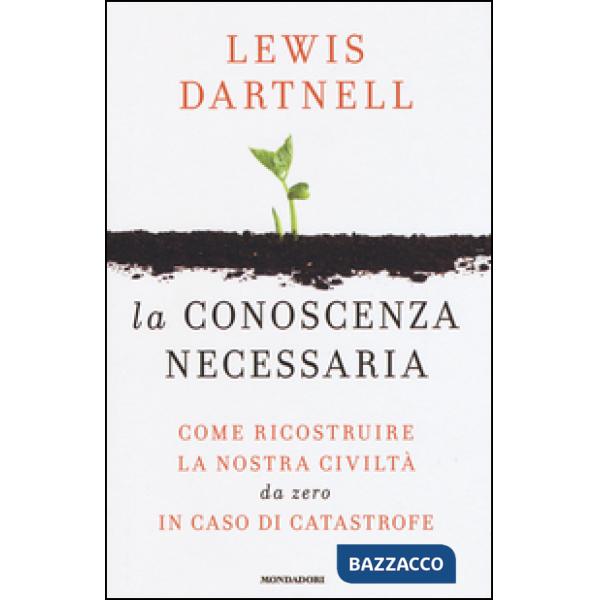 Conoscenza necessaria. Come ricostruire la nostra civiltà da zero in caso di cat