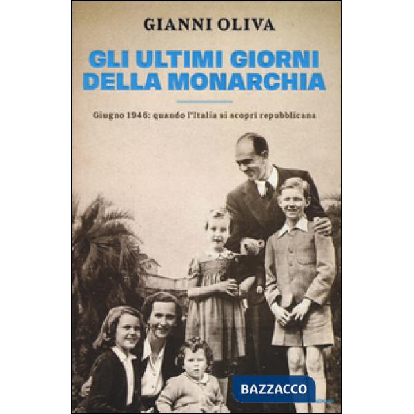 Ultimi giorni della monarchia. Giugno 1946: quando l'Italia si scoprì repubblica