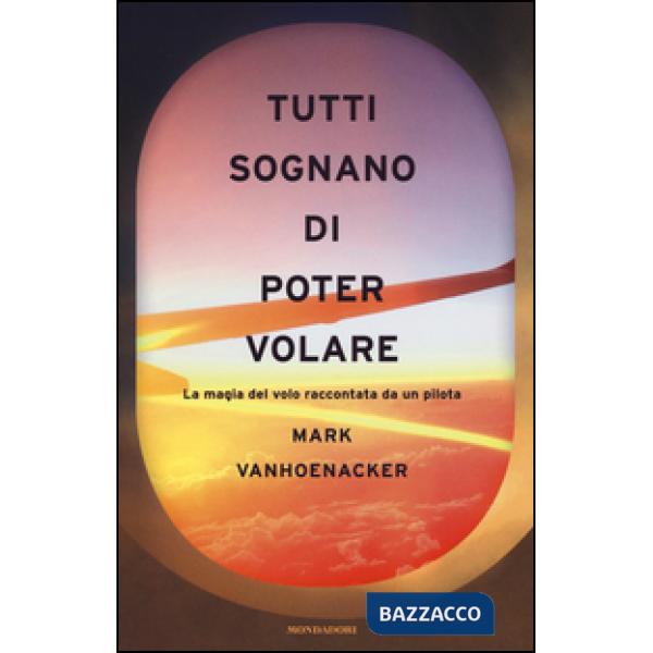 Tutti sognano di poter volare. La magia del volo raccontata da un pilota