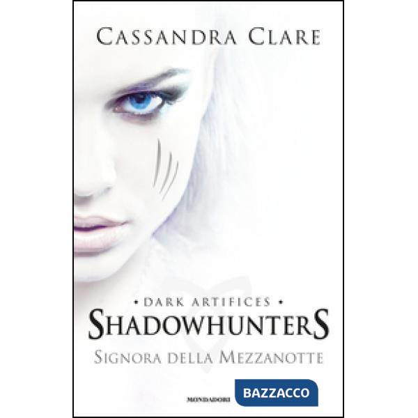Signora della mezzanotte. Dark artifices. Shadowhunters