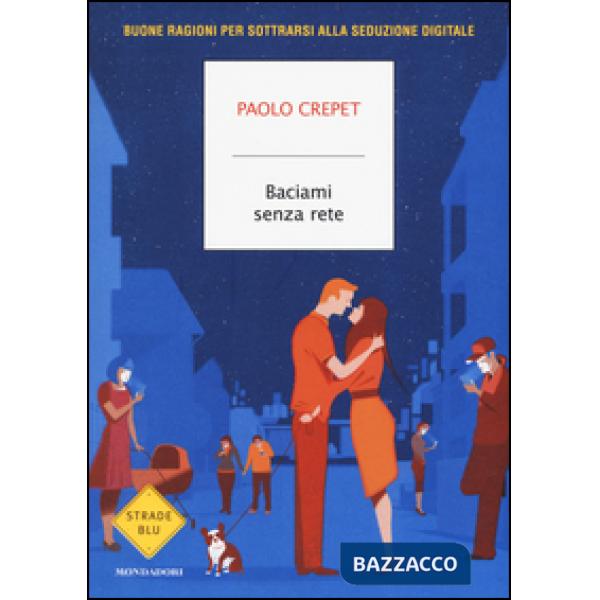 Baciami senza rete. Buone ragioni per sottrarsi alla seduzione digitale