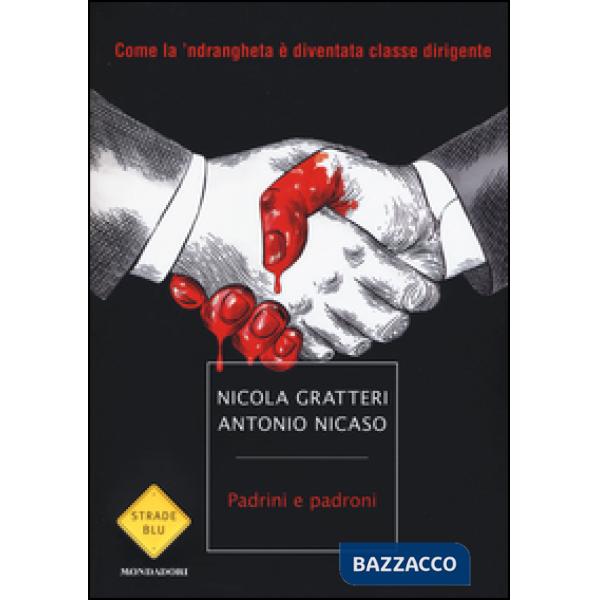 Padrini e padroni. Come la 'ndrangheta è diventata classe dirigente
